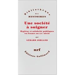 Une soci�t� � soigner : Hygi�ne et salubrit� publiques en France au XIXe si�cle