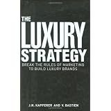 The Luxury Strategy: Break the Rules of Marketing to Build Luxury Brands (Hardcover)