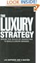 The Luxury Strategy: Break the Rules of Marketing to Build Luxury Brands