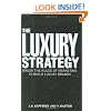 The Luxury Strategy: Break the Rules of Marketing to Build Luxury Brands