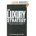 The Luxury Strategy: Break the Rules of Marketing to Build Luxury Brands