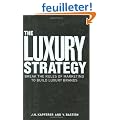 The Luxury Strategy: Break the Rules of Marketing to Build Luxury Brands