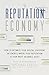 The Reputation Economy: How to Optimize Your Digital Footprint in a World Where Your Reputation Is Your Most Valuable Asset