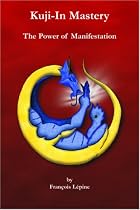 Kuji-in Mastery: The Power of Manifestation (Kuji-in Trilogy)