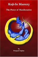 Kuji-In Mastery: The Power of Manifestation (Kuji-in Trilogy 3/3) (Kuji-in Trilogy)