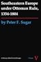 Southeastern Europe Under Ottoman Rule, 1354-1804 (History of East Central Europe)