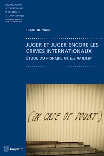 Juger et juger encore les crimes internationaux: Étude du principe ne bis in idem (Organisation internationale et relations internationales t. 74) (French Edition)