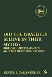 Did the Israelites Believe in Their Myths?: Biblical Indeterminacy and the Depiction of God (Library Hebrew Bible/Old Testament Studies)