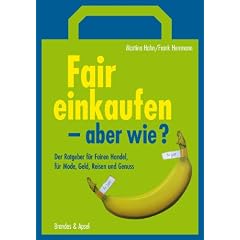 Fair einkaufen - aber wie?: Der Ratgeber f�r Fairen Handel, f�r Mode, Geld, Reisen und Genuss