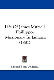 Life Of James Mursell Phillippo: Missionary In Jamaica (1881)