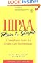 Hipaa Plain and Simple: A Compliance Guide for Health Care Professionals