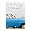 Apulien: Typen, Tr�umer, Lebensk�nstler: Land und Menschen an einem Rande Europas