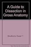A guide to dissection in gross anatomy