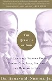 The Question of God: C.S. Lewis and Sigmund Freud Debate God, Love, Sex, and the Meaning of Life