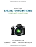 Produkt-Bild: Kreativ fotografieren: Digitalfotografie verst&auml;ndlich erkl&auml;rt