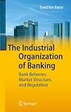 The industrial organization of banking : bank behavior, market structure, and regulation