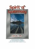 Spirit of Guernsey: v. 1: A Photographic Profile of the Bailiwick of Guernsey (Including Sark, Herm, Alderney, Brecqhou and Jethou)