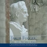 Jakob Fugger (1459 - 1525): Sein Leben in Bildern - Martin Kluger