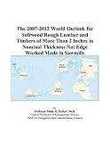 The 2007-2012 World Outlook for Softwood Rough Lumber and Timbers of More Than 2 Inches in Nominal Thickness Not Edge Worked Made in Sawmills