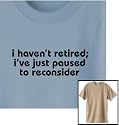 "I haven't retired; I've just paused to reconsider " Standard Relaxed-Fit 50% Cotton-50% Polyester Crew-Neck Tee for Him -- Show your senior-level sense of humor with this witty Age Happens shirt, and see more funny tootoographic shirts in many styles and colors