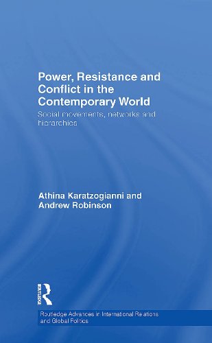 Power, Resistance and Conflict in the Contemporary World: Social movements, networks and hierarchies (Routledge Advances in International Relations and Global Politics)
