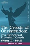 THE CREEDS OF CHRISTENDOM: The Evangelical Protestant Creeds - Volume III, Part II
