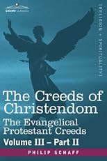 THE CREEDS OF CHRISTENDOM: The Evangelical Protestant Creeds - Volume III, Part II