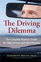 The Driving Dilemma: The Complete Resource Guide for Older Drivers and Their Families