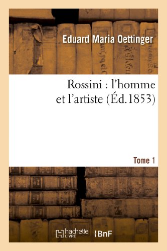 Rossini: L'Homme Et L'Artiste. Tome 1 (Arts) (French Edition)