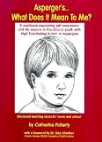 Aspergers What Does It Mean to Me?: A Workbook Explaining Self Awareness and Life Lessons to the Child or Youth with High Functioning Autism or Asper [ASPERGERS WHAT DOES IT MEAN TO]
