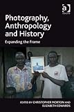 Photography, anthropology and history : expanding the frame