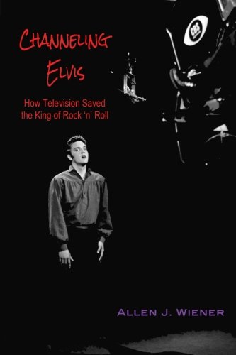 Channeling Elvis: How Television Saved the King of Rock 'n' Roll