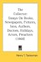 The Collector: Essays On Books, Newspapers, Pictures, Inns, Authors, Doctors, Holidays, Actors, Preachers (1868)