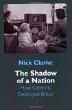 The Shadow of a Nation: How Celebrity Destroyed Britain