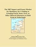 The 2007 Import and Export Market for Machinery for Crushing or Grinding Earth, Stone, Ores, or Other Mineral Substances in Solid Form in Netherlands