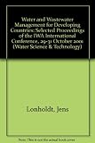 Water and wastewater management for developing countries : selected proceedings of the IWA international conference, held in Kuala Lumpur, Malaysia, 29-31 October 2001