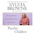 Psychic Children: Revealing the Intuitive Gifts and Hidden Abilities of Boys and Girls