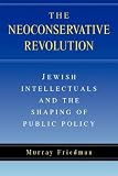 The Neoconservative Revolution: Jewish Intellectuals and the Shaping of Public Policy