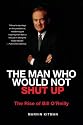 The Man Who Would Not Shut Up: The Rise of Bill O'Reilly