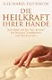 Die Heilkraft Ihrer H�nde: Selbsthilfe mit Jin Shin Jyutsu� bei h�ufigen Krankheiten und Beschwerden