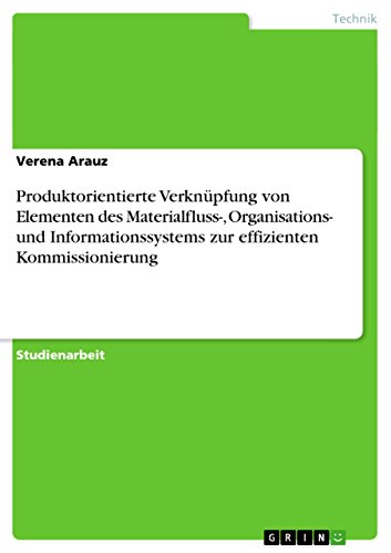 Produktorientierte Verknüpfung von Elementen des Materialfluss-, Organisations- und Informationssystems zur effizienten Kommissionierung (German Edition)