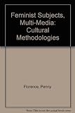 Feminist subjects, multi-media : cultural methodologies