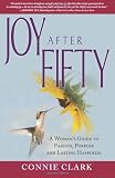 Joy After Fifty: A Womans Guide to Passion, Purpose and Lasting Happiness