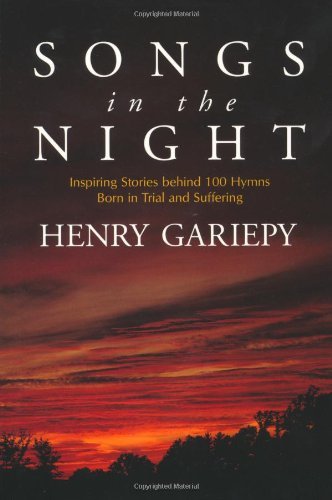 Songs in the Night: Inspiring Stories Behind 100 Hymns Born in Trial and Suffering