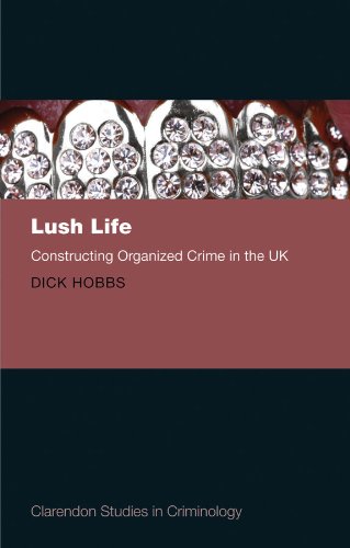 Lush Life: Constructing Organized Crime in the UK (Clarendon Studies in Criminology)
