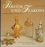 Produkt-Bild: Parf&uuml;m und Flakons : kostbare Gef&auml;sse f&uuml;r erlesenen Duft , aus d. Sammlung Schwarzkopf u. europ. Museen.