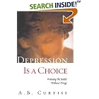 Click here to buy DEPRESSION IS A CHOICE: WINNING THE BATTLE WITHOUT DRUGS by  A. B. Curtiss.