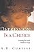 Depression is a Choice: Winning the Battle Without Drugs