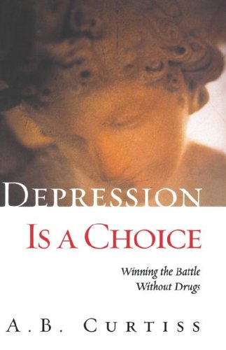 Depression Is a Choice: Winning the Battle Without Drugs