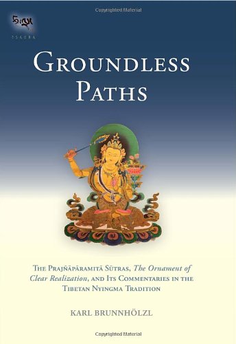 Groundless Paths: The Prajnaparamita Sutras, The Ornament of Clear Realization, and Its Commentaries in the Tibetan Nyingma Tradition (Tsadra)